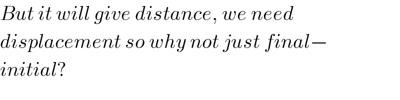 But it will give distance, we need  displacement so why not just final−  initial?  