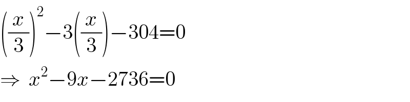 ((x/3))^2 −3((x/3))−304=0  ⇒  x^2 −9x−2736=0   
