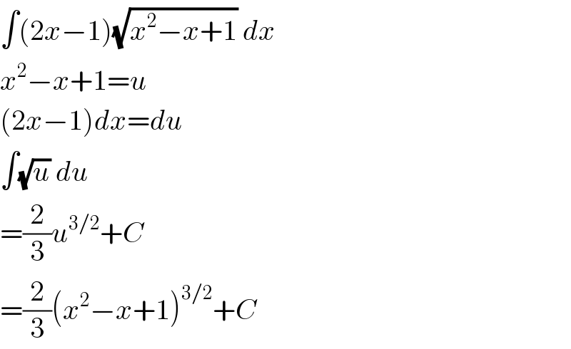 ∫(2x−1)(√(x^2 −x+1)) dx  x^2 −x+1=u  (2x−1)dx=du  ∫(√u) du  =(2/3)u^(3/2) +C  =(2/3)(x^2 −x+1)^(3/2) +C  