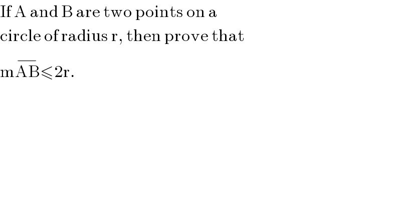 If A and B are two points on a  circle of radius r, then prove that  mAB^(−) ≤2r.  