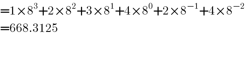 =1×8^3 +2×8^2 +3×8^1 +4×8^0 +2×8^(−1) +4×8^(−2)   =668.3125  
