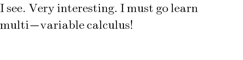 I see. Very interesting. I must go learn  multi−variable calculus!  