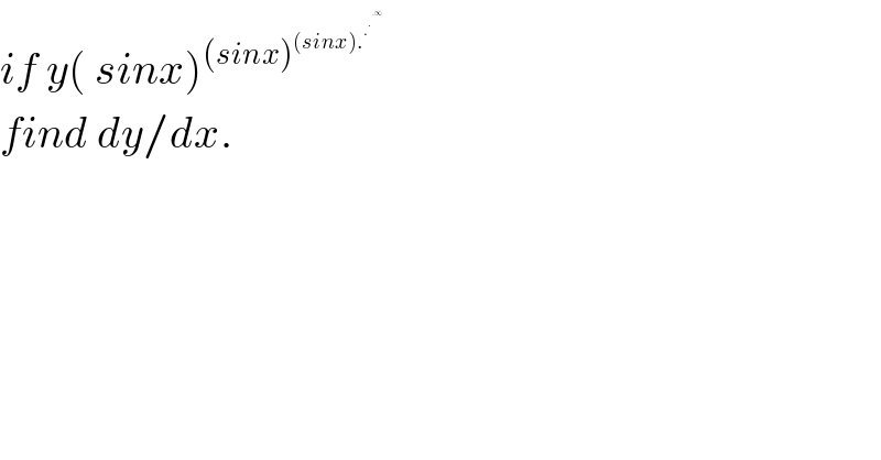 if y( sinx)^((sinx)^((sinx).^.^.^(.∞)   ) )   find dy/dx.  