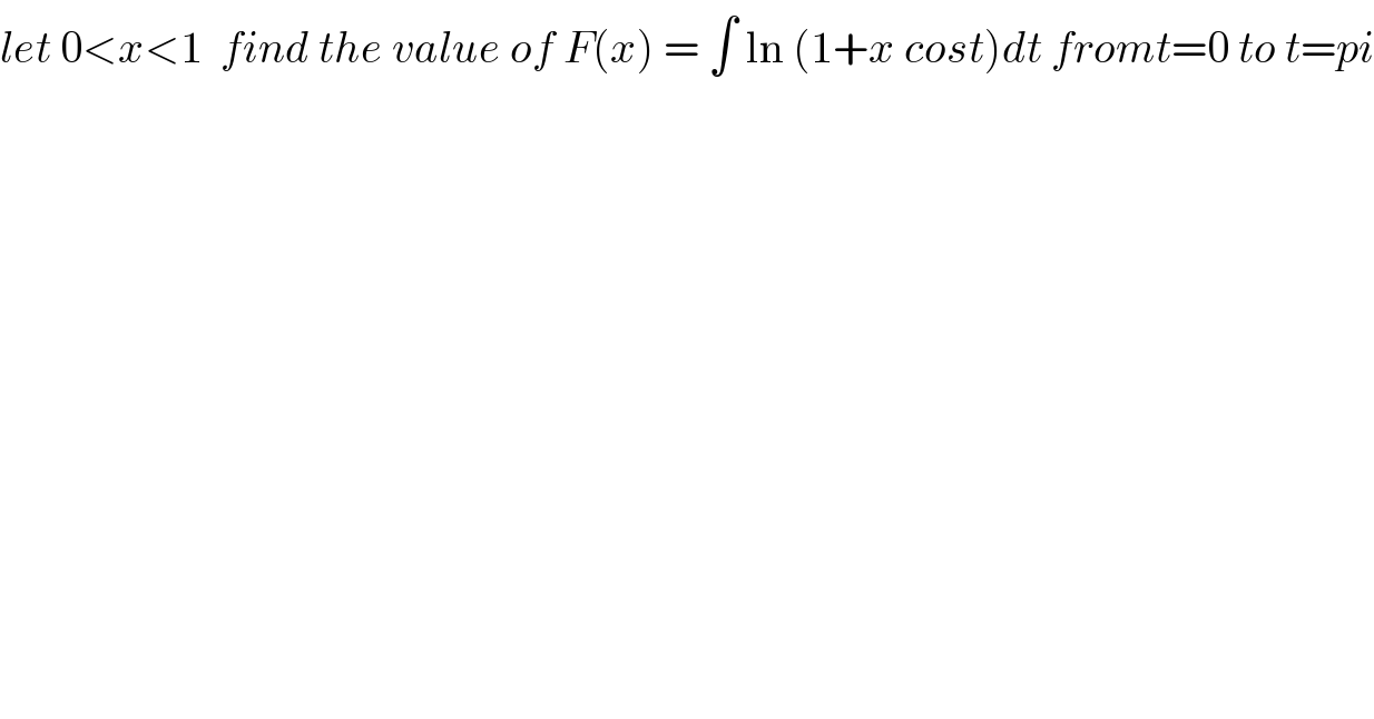let 0<x<1  find the value of F(x) = ∫ ln (1+x cost)dt fromt=0 to t=pi  