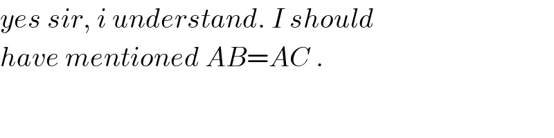 yes sir, i understand. I should  have mentioned AB=AC .  