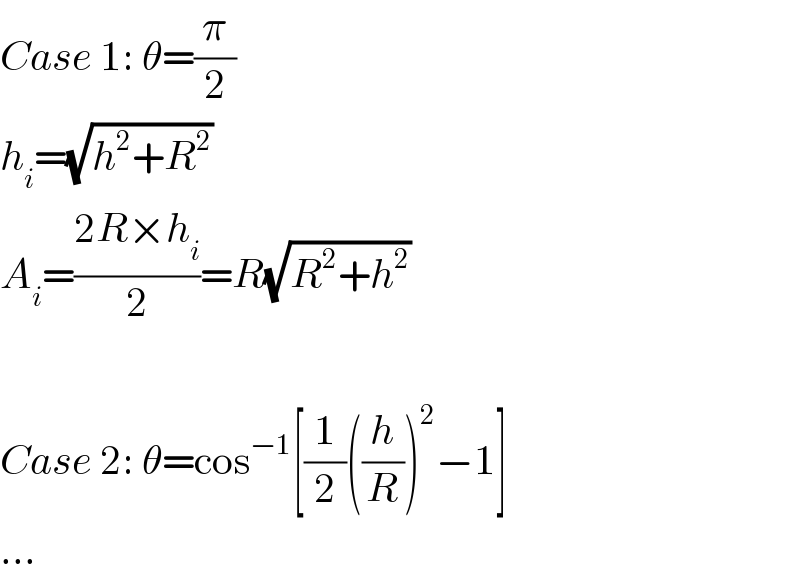 Case 1: θ=(π/2)  h_i =(√(h^2 +R^2 ))  A_i =((2R×h_i )/2)=R(√(R^2 +h^2 ))    Case 2: θ=cos^(−1) [(1/2)((h/R))^2 −1]  ...  