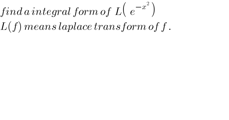 find a integral form of  L(  e^(−x^2 )  )  L(f) means laplace transform of f .  