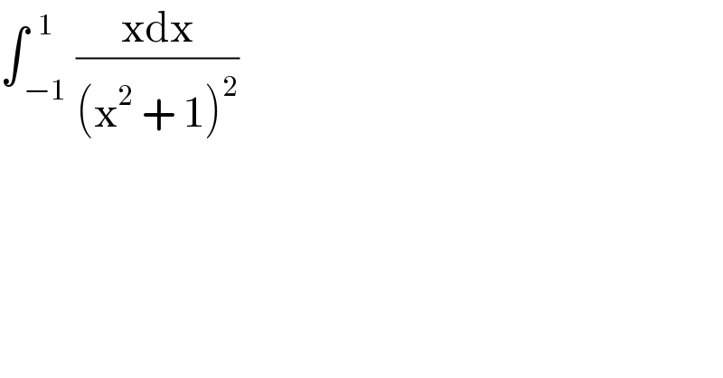 ∫_( −1) ^(  1) ((xdx)/((x^2  + 1)^2 ))  