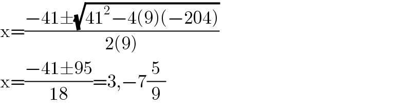 x=((−41±(√(41^2 −4(9)(−204))))/(2(9)))  x=((−41±95)/(18))=3,−7(5/9)  