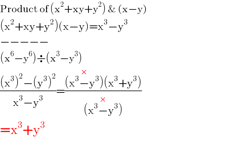 Product of (x^2 +xy+y^2 ) & (x−y)  (x^2 +xy+y^2 )(x−y)=x^3 −y^3   −−−−−  (x^6 −y^6 )÷(x^3 −y^3 )  (((x^3 )^2 −(y^3 )^2 )/(x^3 −y^3 ))=(((x^3 −y^3 )^(×) (x^3 +y^3 ))/((x^3 −y^3 )^(×) ))  =x^3 +y^3     