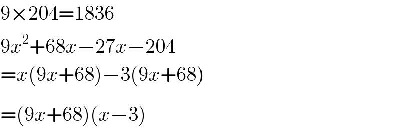 9×204=1836  9x^2 +68x−27x−204  =x(9x+68)−3(9x+68)  =(9x+68)(x−3)^   