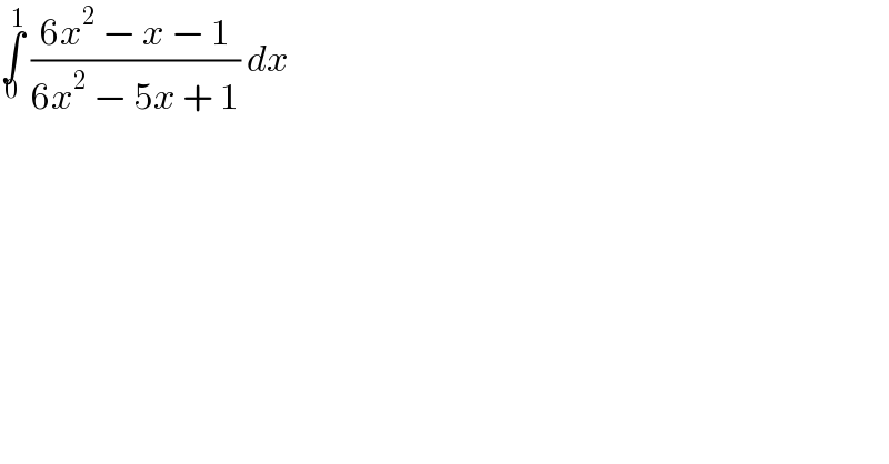 ∫_0 ^1  ((6x^2  − x − 1)/(6x^2  − 5x + 1)) dx  