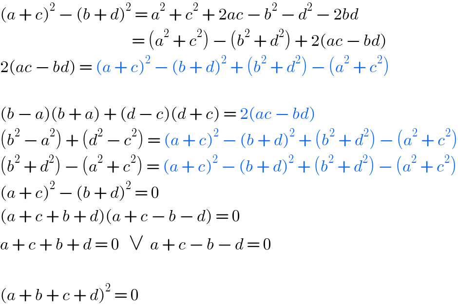 (a + c)^2  − (b + d)^2  = a^2  + c^2  + 2ac − b^2  − d^2  − 2bd                                               = (a^2  + c^2 ) − (b^2  + d^2 ) + 2(ac − bd)  2(ac − bd) = (a + c)^2  − (b + d)^2  + (b^2  + d^2 ) − (a^2  + c^2 )    (b − a)(b + a) + (d − c)(d + c) = 2(ac − bd)  (b^2  − a^2 ) + (d^2  − c^2 ) = (a + c)^2  − (b + d)^2  + (b^2  + d^2 ) − (a^2  + c^2 )  (b^2  + d^2 ) − (a^2  + c^2 ) = (a + c)^2  − (b + d)^2  + (b^2  + d^2 ) − (a^2  + c^2 )  (a + c)^2  − (b + d)^2  = 0  (a + c + b + d)(a + c − b − d) = 0  a + c + b + d = 0   ∨  a + c − b − d = 0    (a + b + c + d)^2  = 0  