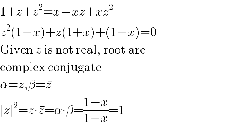 1+z+z^2 =x−xz+xz^2   z^2 (1−x)+z(1+x)+(1−x)=0  Given z is not real, root are  complex conjugate  α=z,β=z^�   ∣z∣^2 =z∙z^� =α∙β=((1−x)/(1−x))=1  