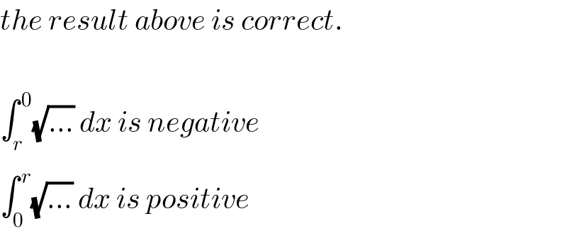 the result above is correct.    ∫_r ^( 0) (√(...)) dx is negative  ∫_0 ^( r) (√(...)) dx is positive  