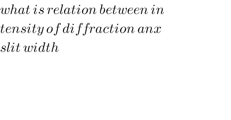 what is relation between in  tensity of diffraction anx  slit width  