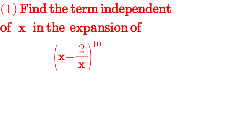 (1) Find the term independent  of   x   in the  expansion of                         (x−(2/x))^(10)   