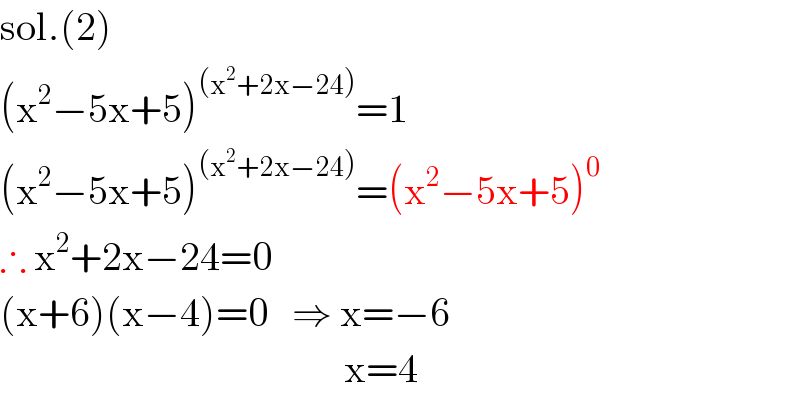 sol.(2)  (x^2 −5x+5)^((x^2 +2x−24)) =1  (x^2 −5x+5)^((x^2 +2x−24)) =(x^2 −5x+5)^0   ∴ x^2 +2x−24=0  (x+6)(x−4)=0   ⇒ x=−6                                             x=4  