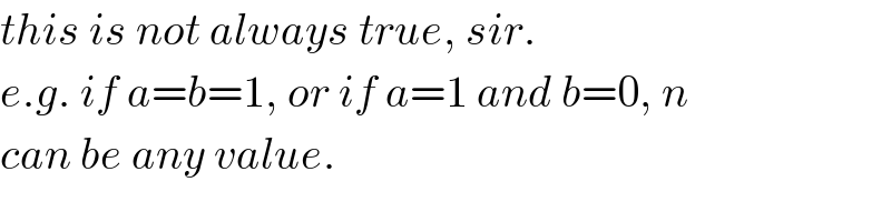 this is not always true, sir.  e.g. if a=b=1, or if a=1 and b=0, n  can be any value.  