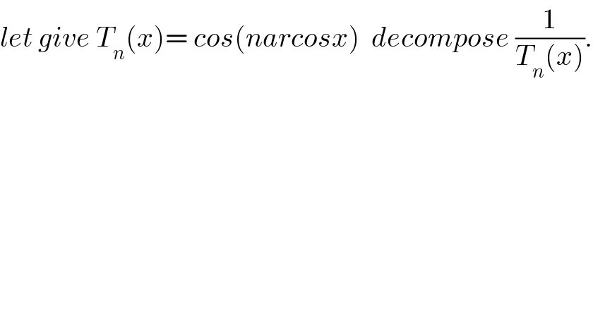 let give T_n (x)= cos(narcosx)  decompose (1/(T_n (x))).  