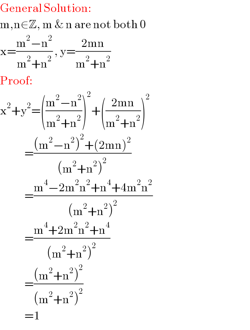 General Solution:  m,n∈Z, m & n are not both 0  x=((m^2 −n^2 )/(m^2 +n^2 )) , y=((2mn)/(m^2 +n^2 ))  Proof:  x^2 +y^2 =(((m^2 −n^2 )/(m^2 +n^2 )))^2 +(((2mn)/(m^2 +n^2 )))^2                =(((m^2 −n^2 )^2 +(2mn)^2 )/((m^2 +n^2 )^2 ))               =((m^4 −2m^2 n^2 +n^4 +4m^2 n^2 )/((m^2 +n^2 )^2 ))               =((m^4 +2m^2 n^2 +n^4 )/((m^2 +n^2 )^2 ))               =(((m^2 +n^2 )^2 )/((m^2 +n^2 )^2 ))               =1  