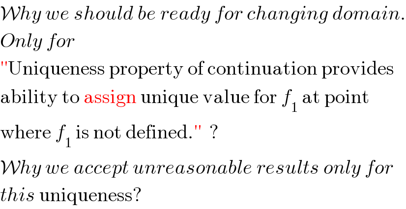 Why we should be ready for changing domain.  Only for   ′′Uniqueness property of continuation provides  ability to assign unique value for f_1  at point  where f_1  is not defined.′′  ?  Why we accept unreasonable results only for  this uniqueness?  