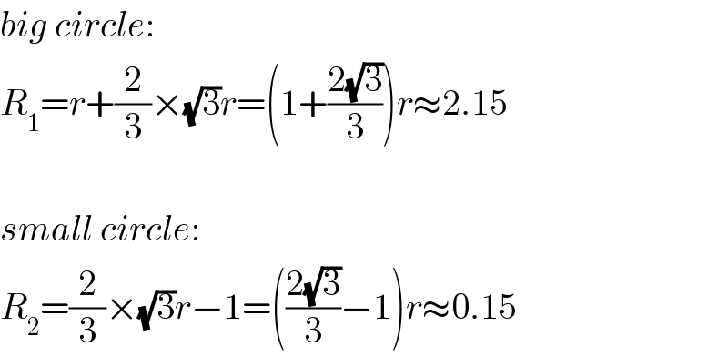 big circle:  R_1 =r+(2/3)×(√3)r=(1+((2(√3))/3))r≈2.15    small circle:  R_2 =(2/3)×(√3)r−1=(((2(√3))/3)−1)r≈0.15  