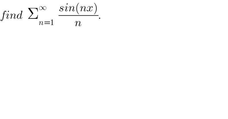 find  Σ_(n=1) ^∞   ((sin(nx))/n).    
