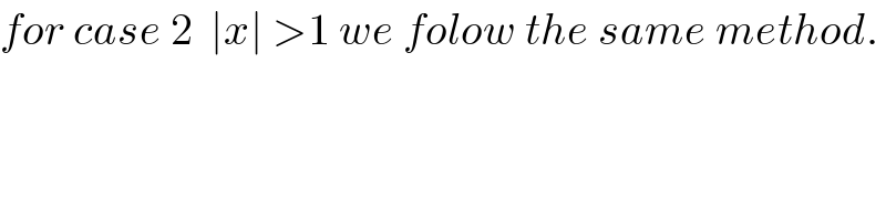 for case 2  ∣x∣ >1 we folow the same method.  