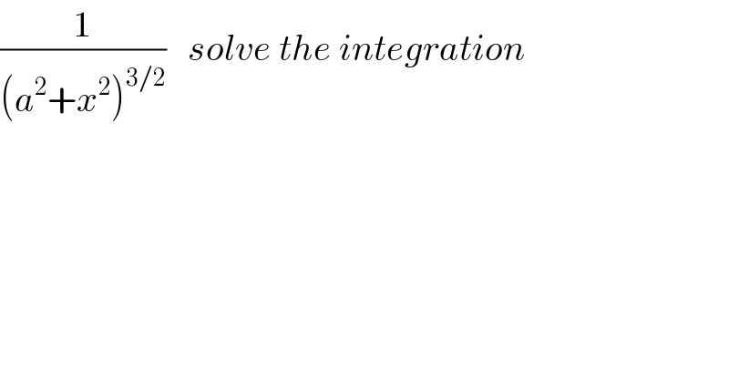 (1/((a^2 +x^2 )^(3/2) ))   solve the integration  