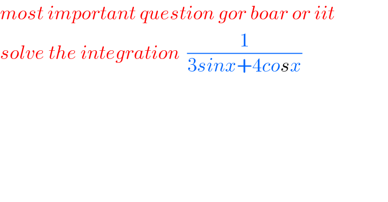 most important question gor boar or iit   solve the integration  (1/(3sinx+4cosx))  