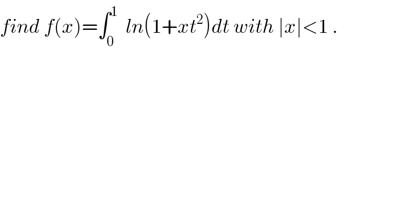 find f(x)=∫_0 ^1   ln(1+xt^2 )dt with ∣x∣<1 .  