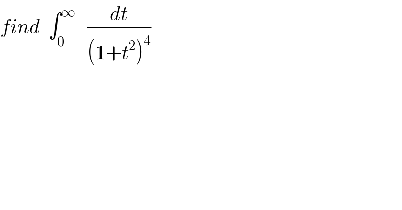 find  ∫_0 ^∞    (dt/((1+t^2 )^4 ))  