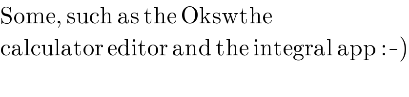 Some, such as the Okswthe  calculator editor and the integral app :-)  