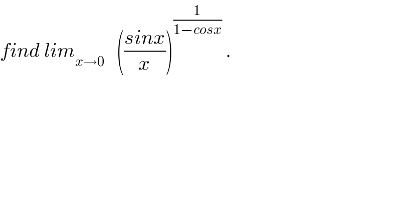 find lim_(x→0)    (((sinx)/x))^(1/(1−cosx))  .  