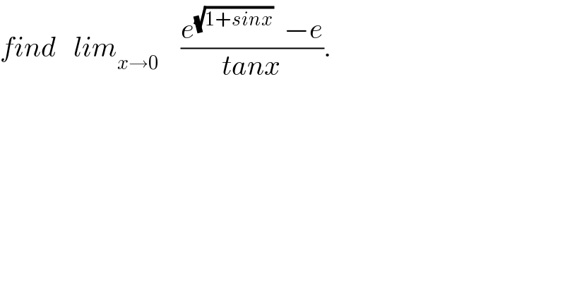 find   lim_(x→0)     ((e^(√(1+sinx))   −e)/(tanx)).  