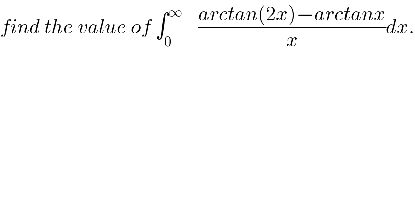 find the value of ∫_0 ^∞     ((arctan(2x)−arctanx)/x)dx.  