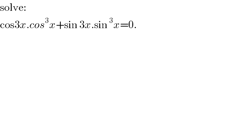 solve:  cos3x.cos^3 x+sin 3x.sin^3 x=0.  