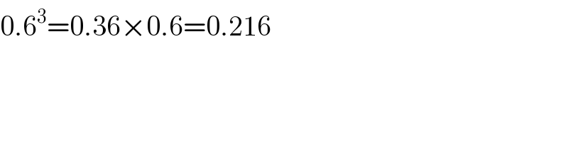 0.6^3 =0.36×0.6=0.216  