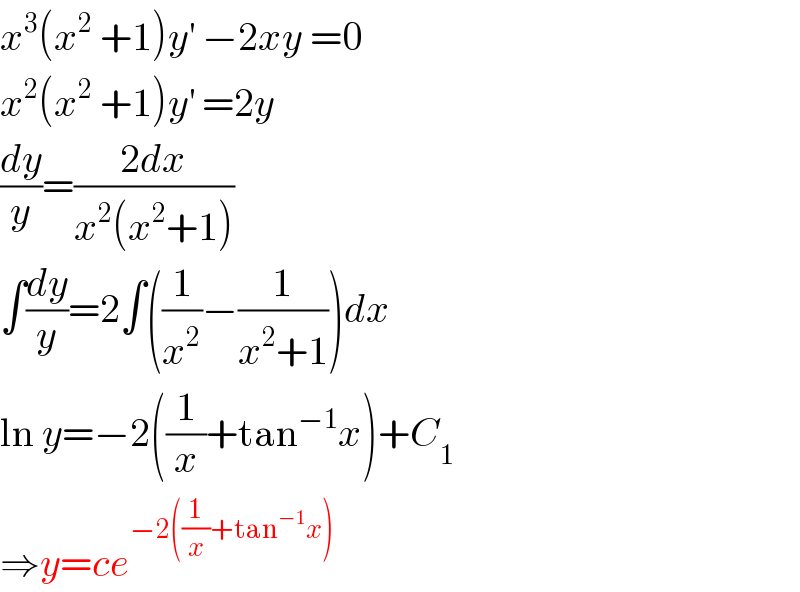 x^3 (x^2  +1)y^′  −2xy =0  x^2 (x^2  +1)y^′  =2y   (dy/y)=((2dx)/(x^2 (x^2 +1)))  ∫(dy/y)=2∫((1/x^2 )−(1/(x^2 +1)))dx  ln y=−2((1/x)+tan^(−1) x)+C_1   ⇒y=ce^(−2((1/x)+tan^(−1) x))   