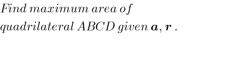 Find maximum area of   quadrilateral ABCD given a, r .  