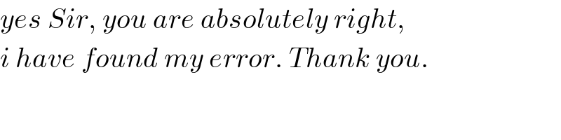 yes Sir, you are absolutely right,  i have found my error. Thank you.  