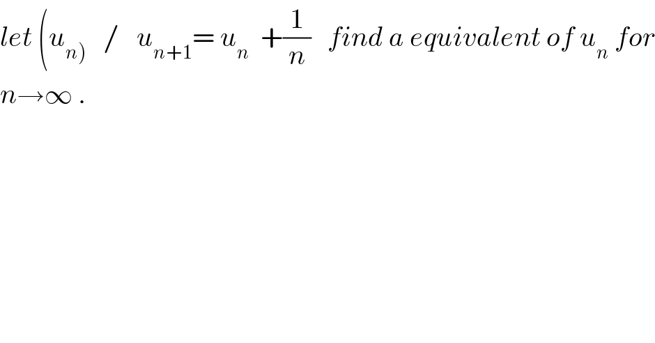 let (u_(n))    /   u_(n+1) = u_n   +(1/n)   find a equivalent of u_n  for  n→∞ .    