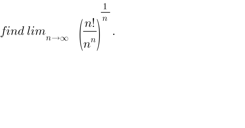 find lim_(n→∞)     (((n!)/n^n ))^(1/n)  .  
