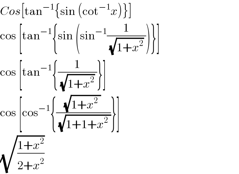 Cos[tan^(−1) {sin (cot^(−1) x)}]  cos [tan^(−1) {sin (sin^(−1) (1/((√(1+x^2 )) )))}]  cos [tan^(−1) {(1/((√(1+x^2 )) ))}]  cos [cos^(−1) {(((√(1+x^2  )) )/(√(1+1+x^2  )))}]  (√((1+x^2 )/(2+x^2 )))  