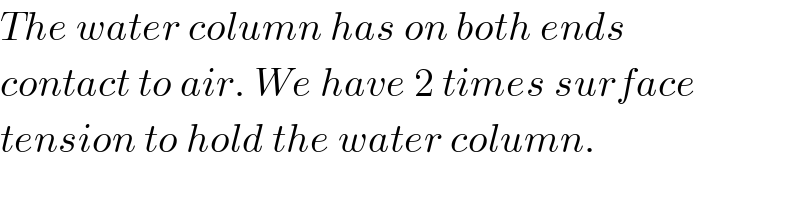 The water column has on both ends  contact to air. We have 2 times surface  tension to hold the water column.  