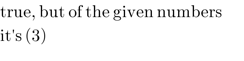 true, but of the given numbers   it′s (3)  