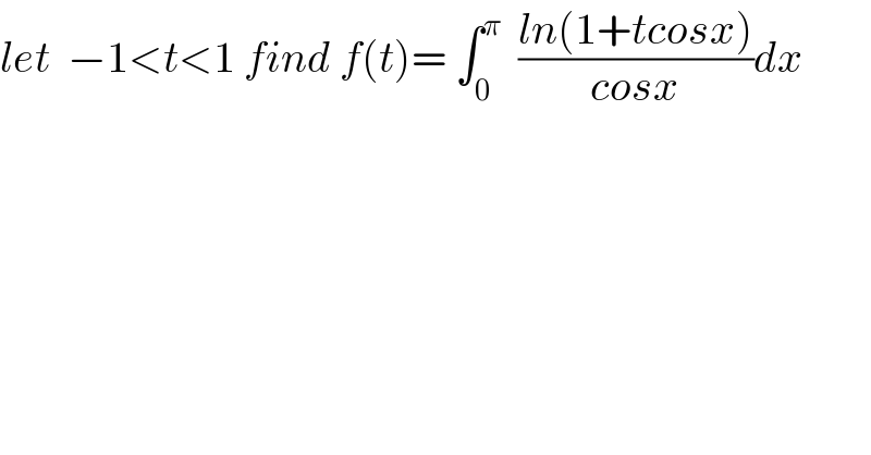 let  −1<t<1 find f(t)= ∫_0 ^π   ((ln(1+tcosx))/(cosx))dx  