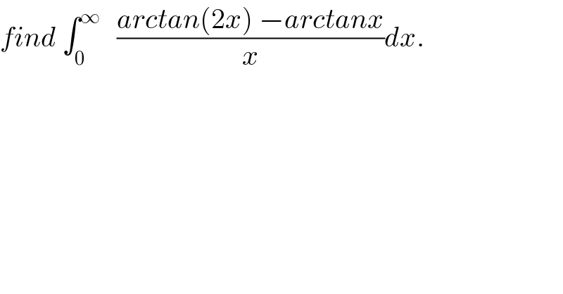 find ∫_0 ^∞    ((arctan(2x) −arctanx)/x)dx.  