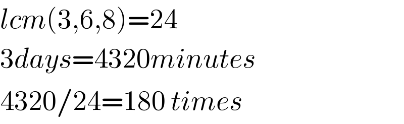 lcm(3,6,8)=24  3days=4320minutes  4320/24=180 times  